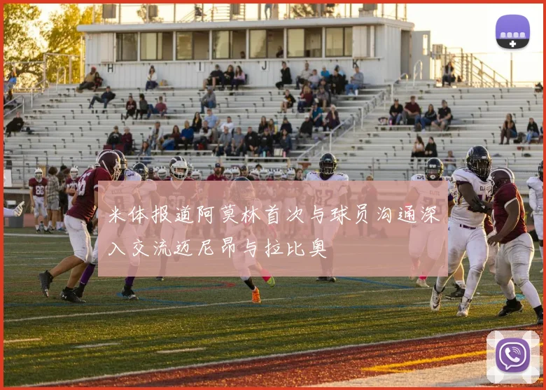 米体报道阿莫林首次与球员沟通深入交流迈尼昂与拉比奥