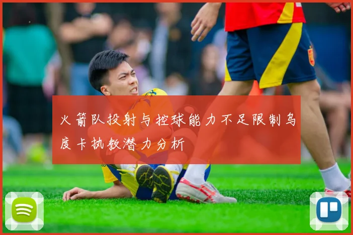 火箭队投射与控球能力不足限制乌度卡执教潜力分析