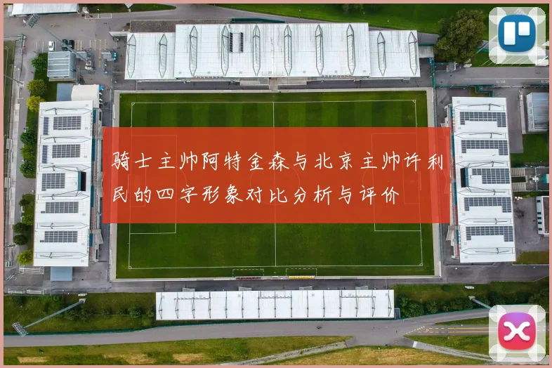 骑士主帅阿特金森与北京主帅许利民的四字形象对比分析与评价